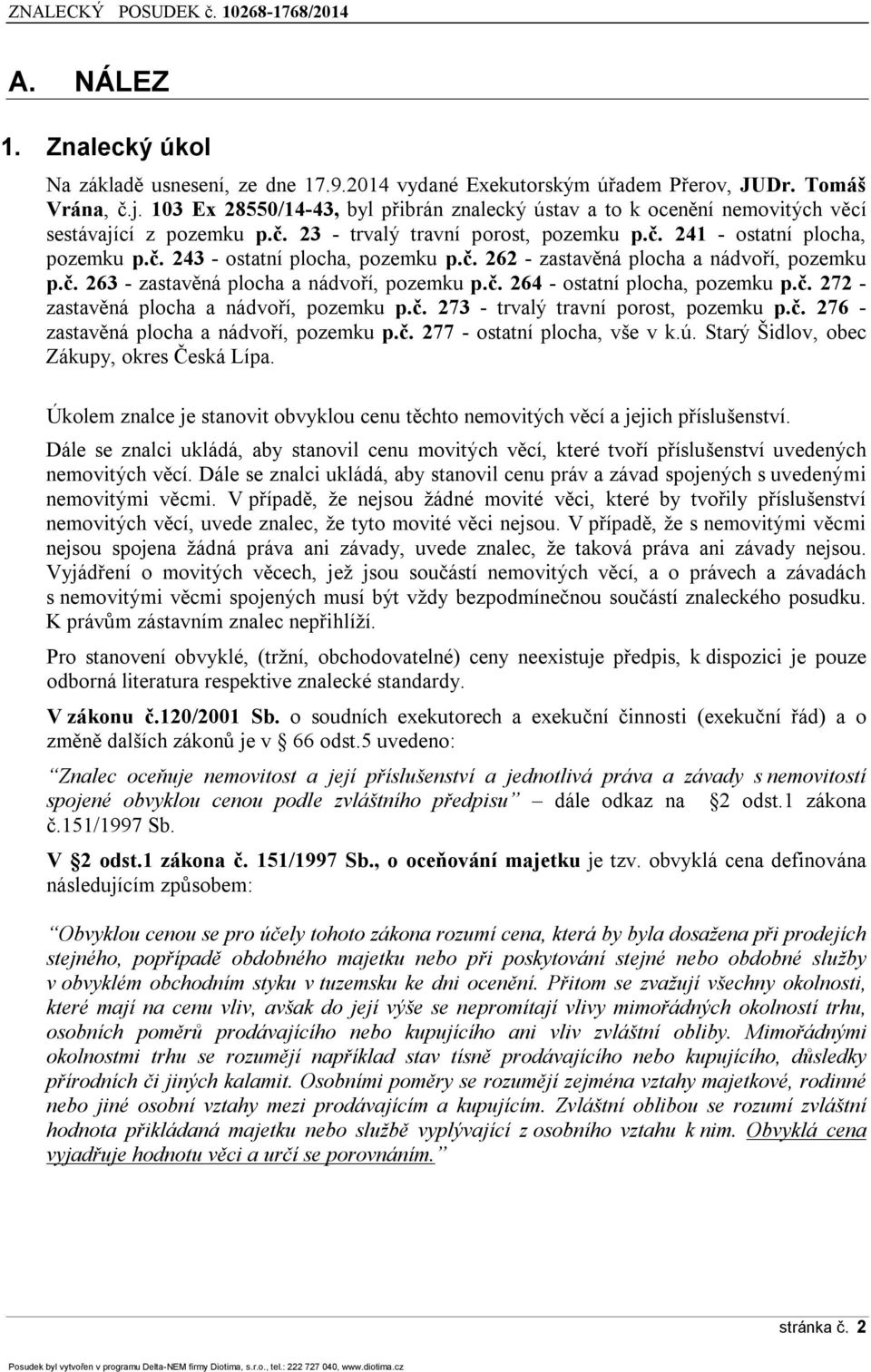 č. 262 - zastavěná plocha a nádvoří, pozemku p.č. 263 - zastavěná plocha a nádvoří, pozemku p.č. 264 - ostatní plocha, pozemku p.č. 272 - zastavěná plocha a nádvoří, pozemku p.č. 273 - trvalý travní porost, pozemku p.