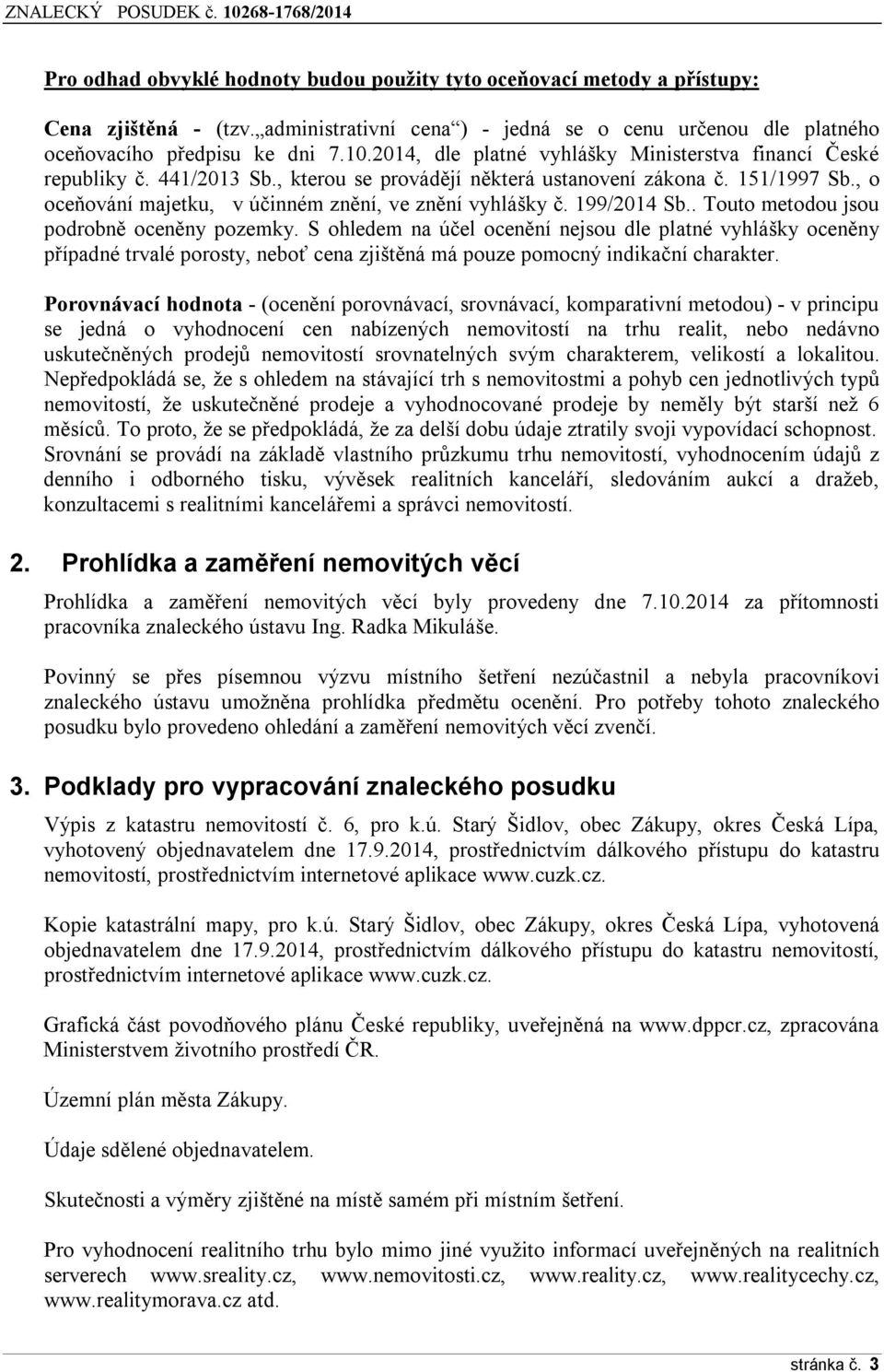 , o oceňování majetku, v účinném znění, ve znění vyhlášky č. 199/2014 Sb.. Touto metodou jsou podrobně oceněny pozemky.