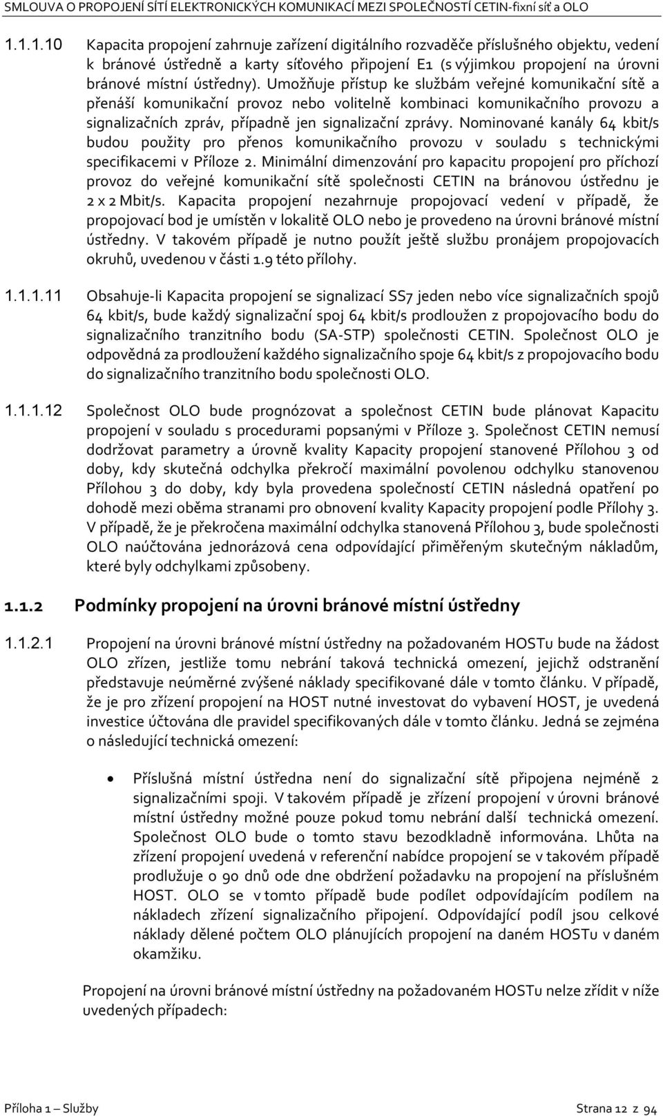 Nominované kanály 64 kbit/s budou použity pro přenos komunikačního provozu v souladu s technickými specifikacemi v Příloze 2.