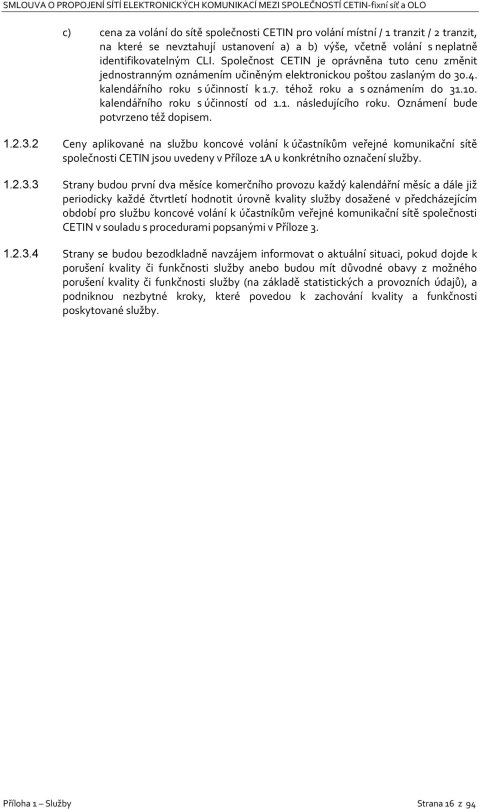 kalendářního roku s účinností od 1.1. následujícího roku. Oznámení bude potvrzeno též dopisem. 1.2.3.