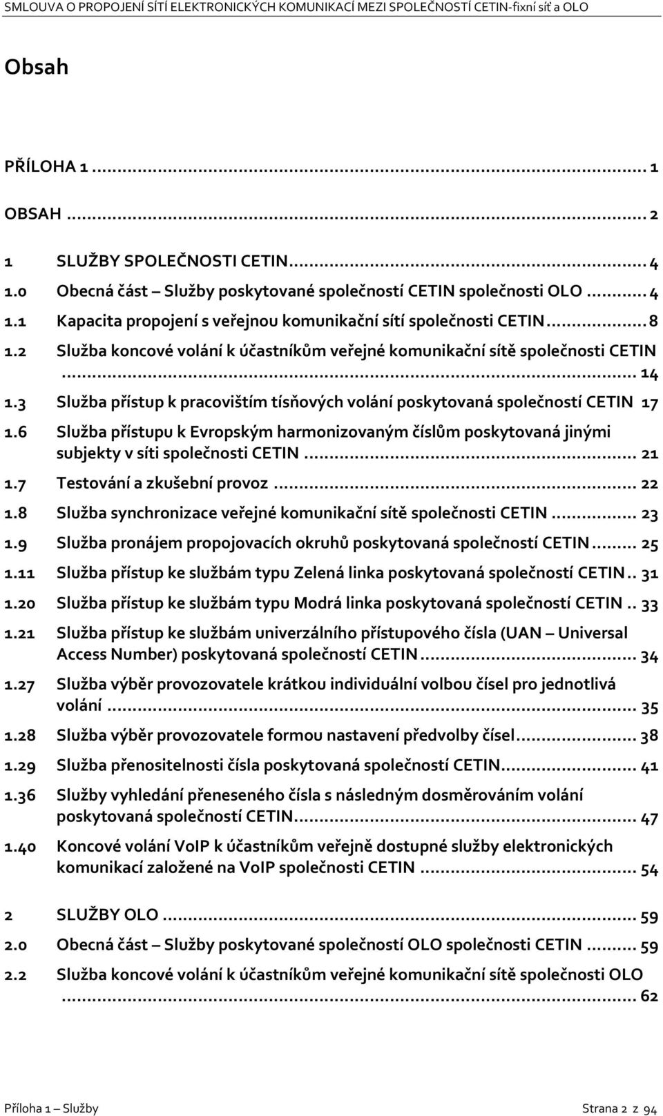 6 Služba přístupu k Evropským harmonizovaným číslům poskytovaná jinými subjekty v síti společnosti CETIN... 21 1.7 Testování a zkušební provoz... 22 1.