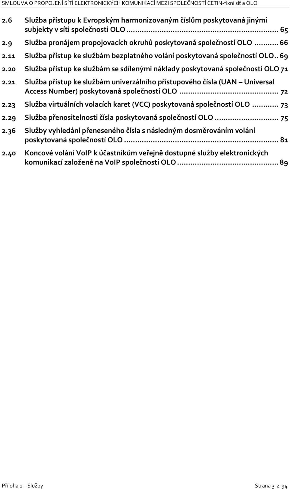 21 Služba přístup ke službám univerzálního přístupového čísla (UAN Universal Access Number) poskytovaná společností OLO... 72 2.23 Služba virtuálních volacích karet (VCC) poskytovaná společností OLO.