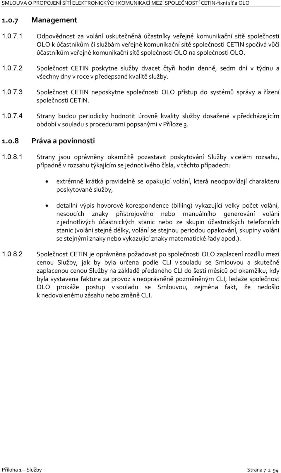 1 Odpovědnost za volání uskutečněná účastníky veřejné komunikační sítě společnosti OLO k účastníkům či službám veřejné komunikační sítě společnosti CETIN spočívá vůči účastníkům veřejné komunikační