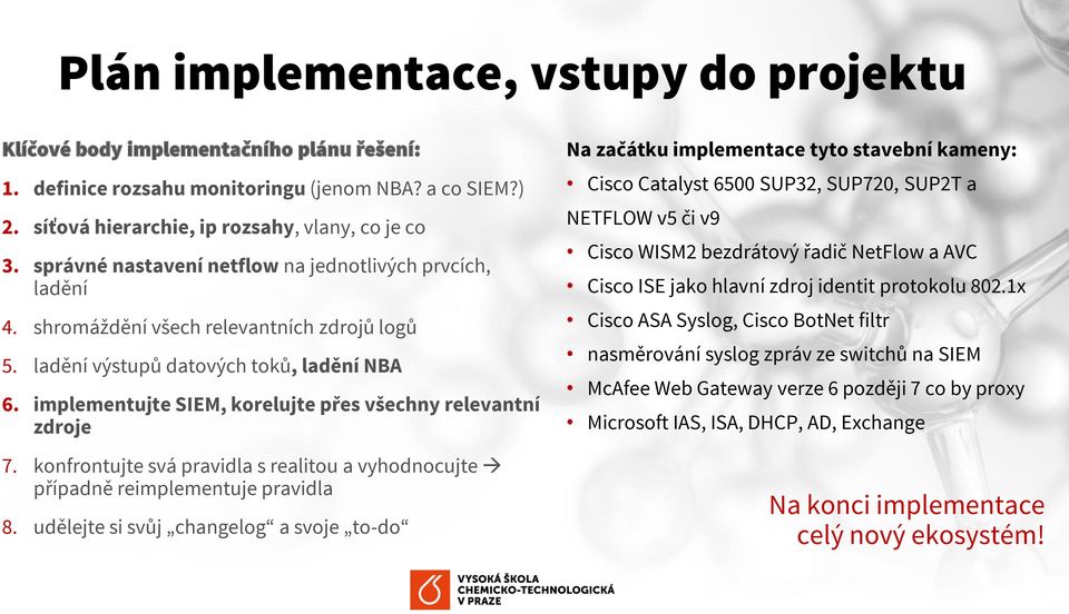 implementujte SIEM, krelujte přes všechny relevantní zdrje 7. knfrntujte svá pravidla s realitu a vyhdncujte případně reimplementuje pravidla 8.