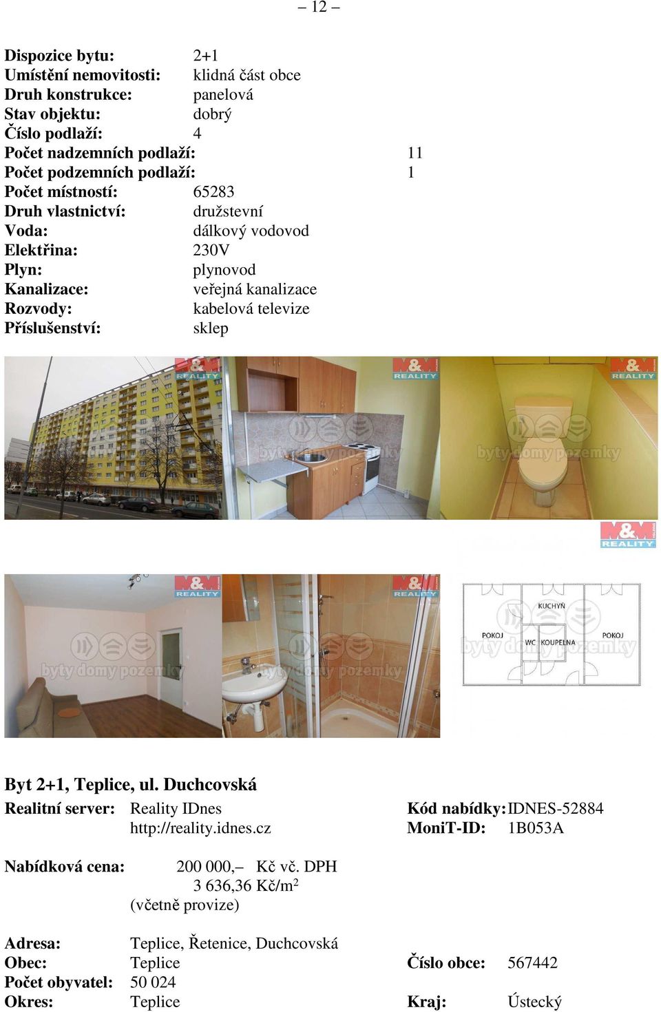 televize Příslušenství: sklep Byt 2+1, Teplice, ul. Duchcovská Realitní server: Reality IDnes Kód nabídky:idnes-52884 http://reality.idnes.cz MoniT-ID: 1B053A Nabídková cena: 200 000, Kč vč.