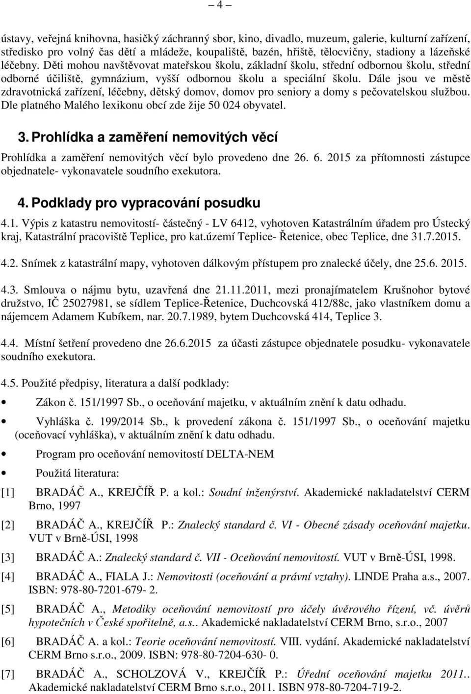 Dále jsou ve městě zdravotnická zařízení, léčebny, dětský domov, domov pro seniory a domy s pečovatelskou službou. Dle platného Malého lexikonu obcí zde žije 50 024 obyvatel. 3.