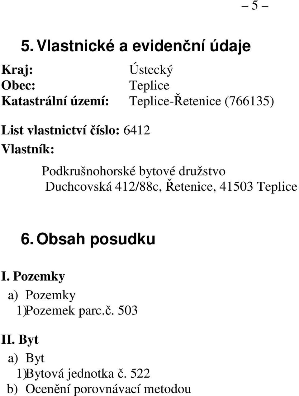 družstvo Duchcovská 412/88c, Řetenice, 41503 Teplice 6. Obsah posudku I.