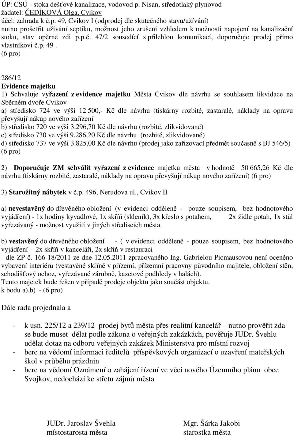 p.č. 47/2 sousedící s přilehlou komunikací, doporučuje prodej přímo vlastníkovi č.p. 49.