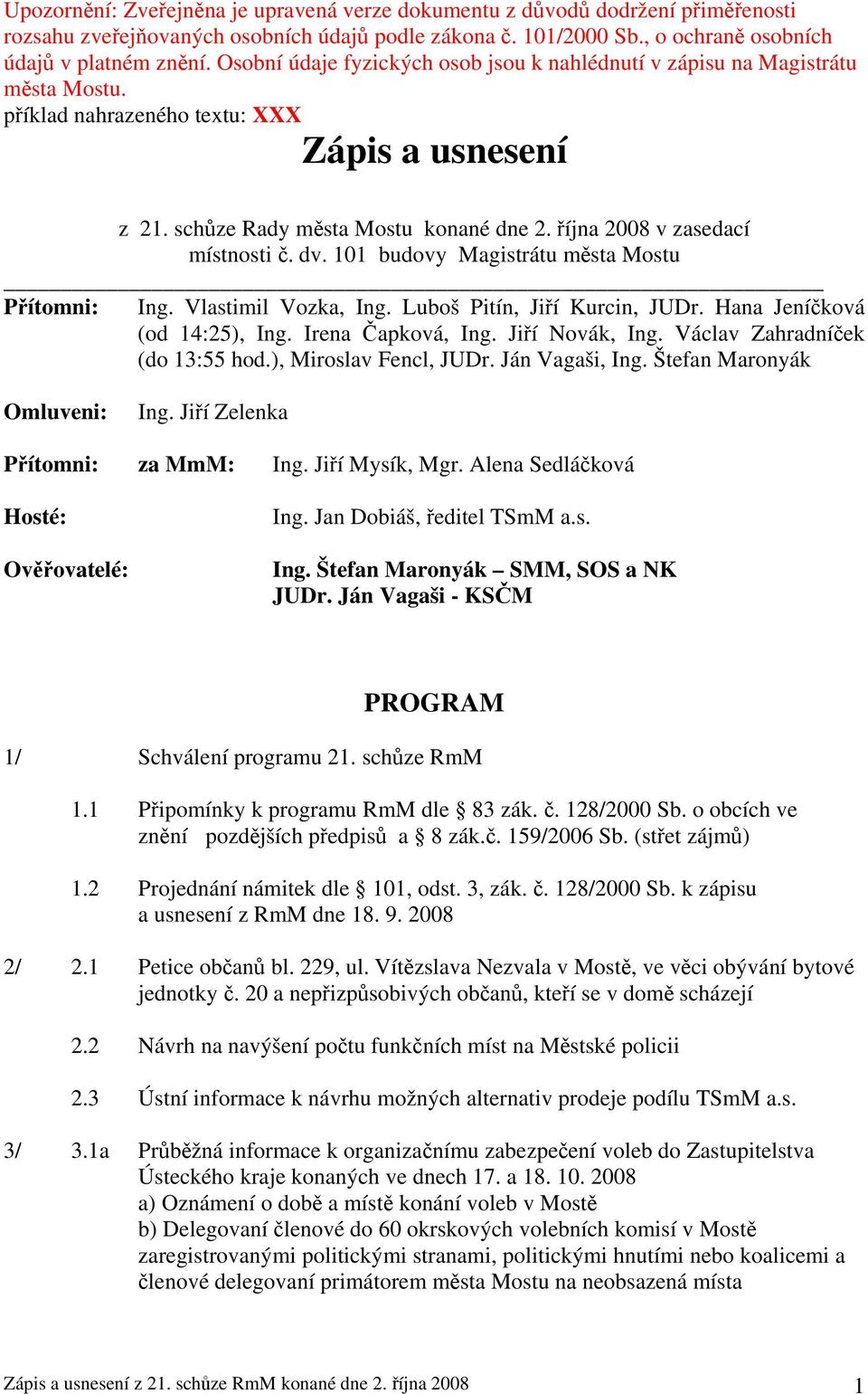 října 2008 v zasedací místnosti č. dv. 101 budovy Magistrátu města Mostu Přítomni: Ing. Vlastimil Vozka, Ing. Luboš Pitín, Jiří Kurcin, JUDr. Hana Jeníčková (od 14:25), Ing. Irena Čapková, Ing.