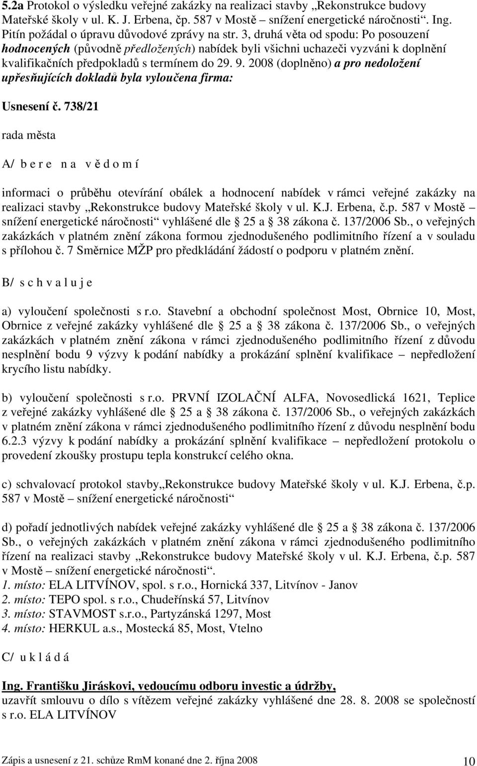 3, druhá věta od spodu: Po posouzení hodnocených (původně předložených) nabídek byli všichni uchazeči vyzváni k doplnění kvalifikačních předpokladů s termínem do 29. 9.