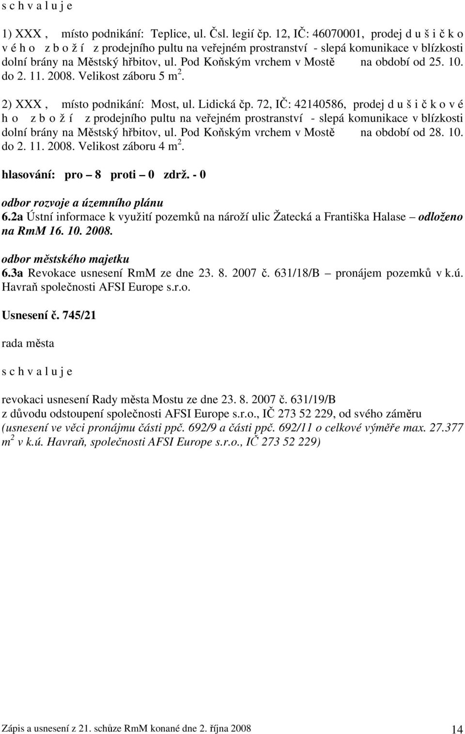 Pod Koňským vrchem v Mostě na období od 25. 10. do 2. 11. 2008. Velikost záboru 5 m 2. 2) XXX, místo podnikání: Most, ul. Lidická čp.