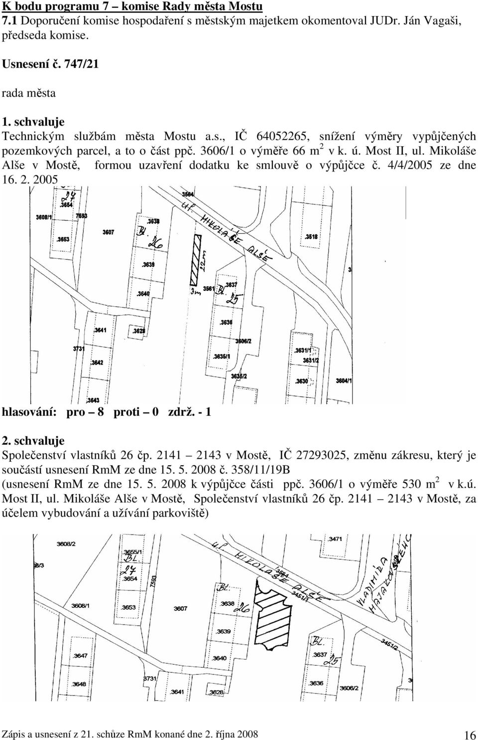 Mikoláše Alše v Mostě, formou uzavření dodatku ke smlouvě o výpůjčce č. 4/4/2005 ze dne 16. 2. 2005 2. schvaluje Společenství vlastníků 26 čp.