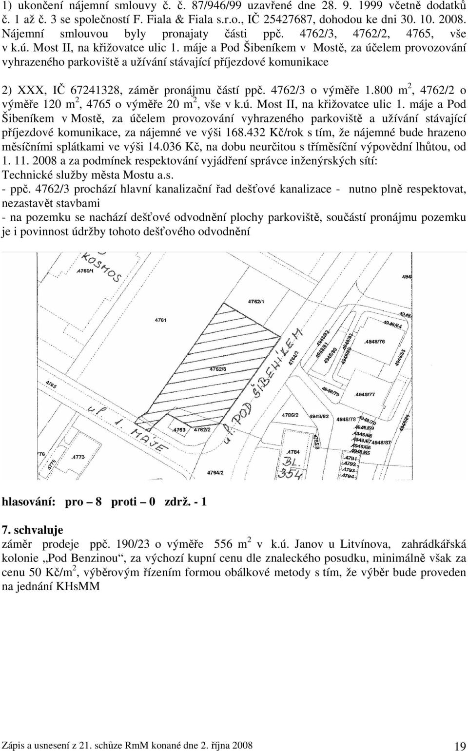 máje a Pod Šibeníkem v Mostě, za účelem provozování vyhrazeného parkoviště a užívání stávající příjezdové komunikace 2) XXX, IČ 67241328, záměr pronájmu částí ppč. 4762/3 o výměře 1.