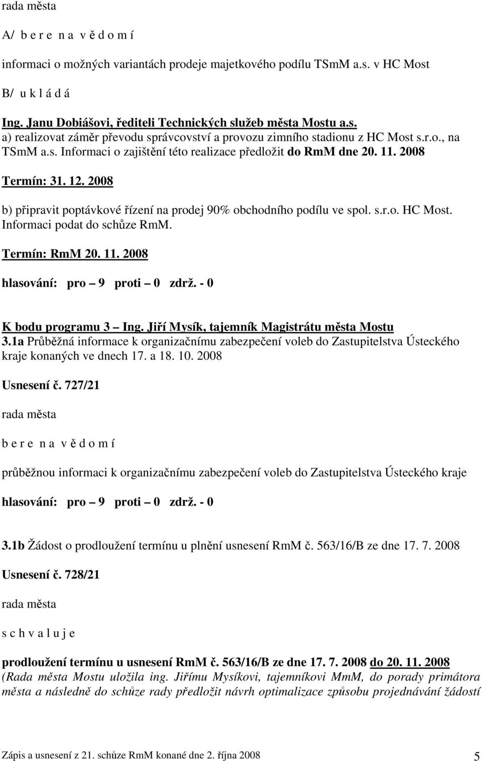 Informaci podat do schůze RmM. Termín: RmM 20. 11. 2008 hlasování: pro 9 proti 0 zdrž. - 0 K bodu programu 3 Ing. Jiří Mysík, tajemník Magistrátu města Mostu 3.