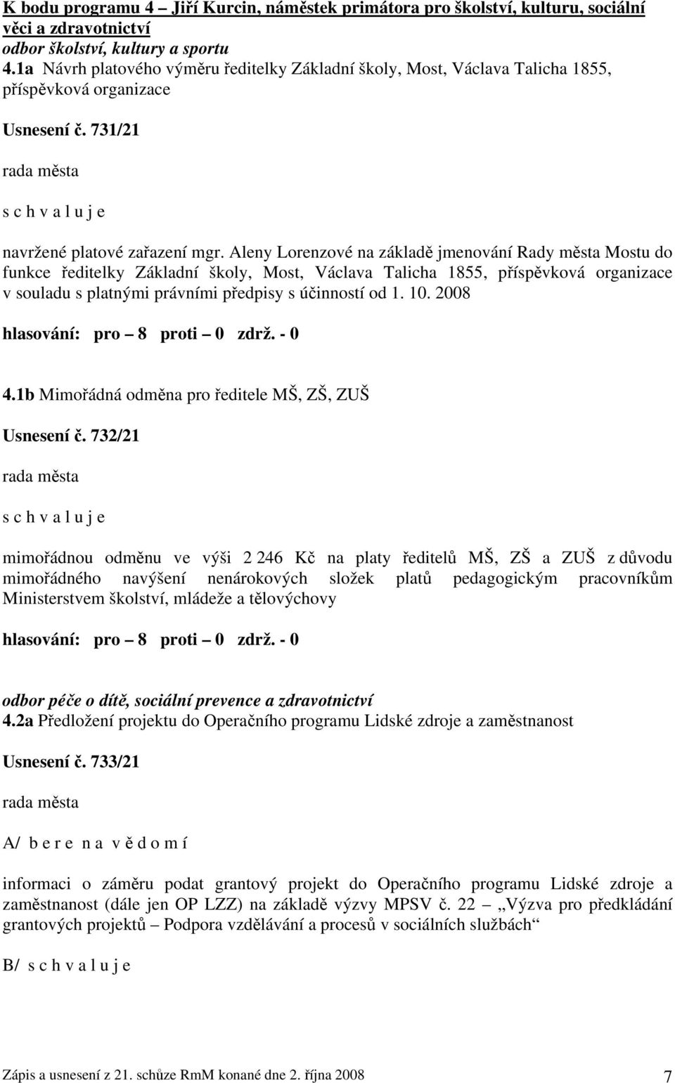 Aleny Lorenzové na základě jmenování Rady města Mostu do funkce ředitelky Základní školy, Most, Václava Talicha 1855, příspěvková organizace v souladu s platnými právními předpisy s účinností od 1.