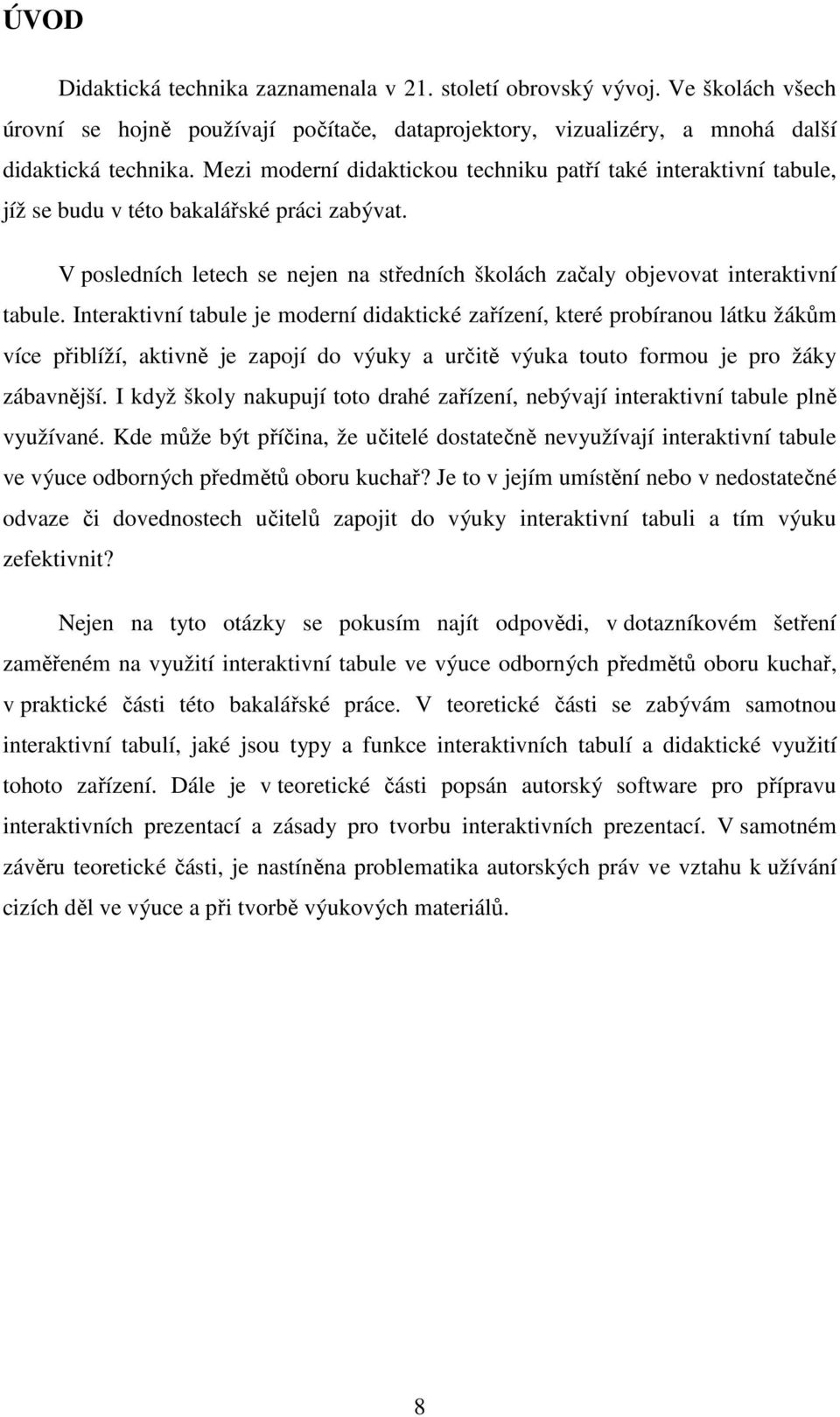 Interaktivní tabule je moderní didaktické zařízení, které probíranou látku žákům více přiblíží, aktivně je zapojí do výuky a určitě výuka touto formou je pro žáky zábavnější.
