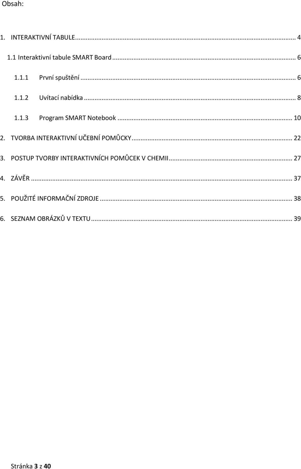 TVORBA INTERAKTIVNÍ UČEBNÍ POMŮCKY... 22 3. POSTUP TVORBY INTERAKTIVNÍCH POMŮCEK V CHEMII.