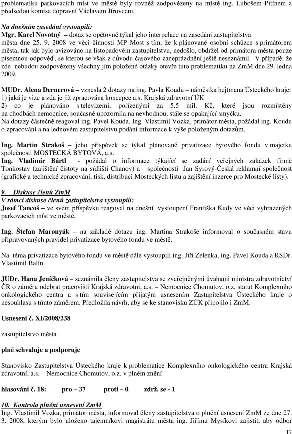 2008 ve věci činnosti MP Most s tím, že k plánované osobní schůzce s primátorem města, tak jak bylo avizováno na listopadovém zastupitelstvu, nedošlo, obdržel od primátora města pouze písemnou