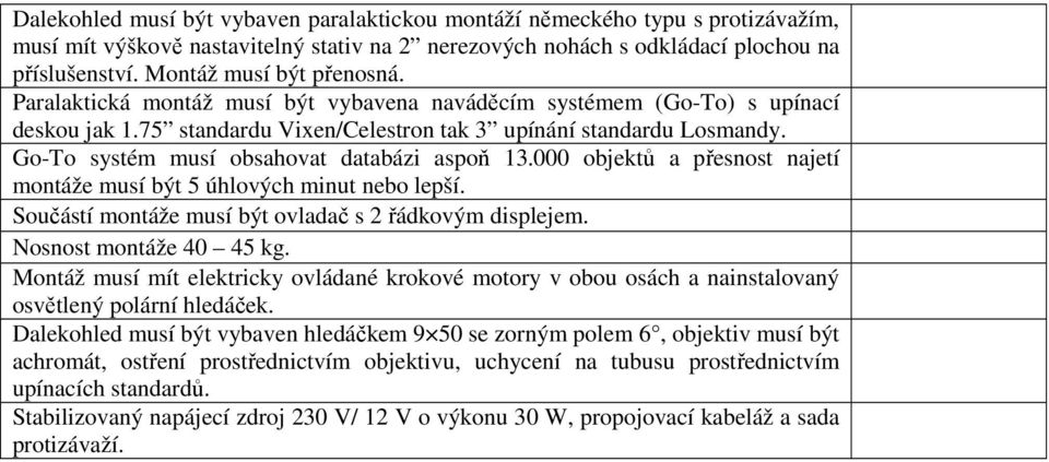 Go-To systém musí obsahovat databázi aspoň 13.000 objektů a přesnost najetí montáže musí být 5 úhlových minut nebo lepší. Součástí montáže musí být ovladač s 2 řádkovým displejem.