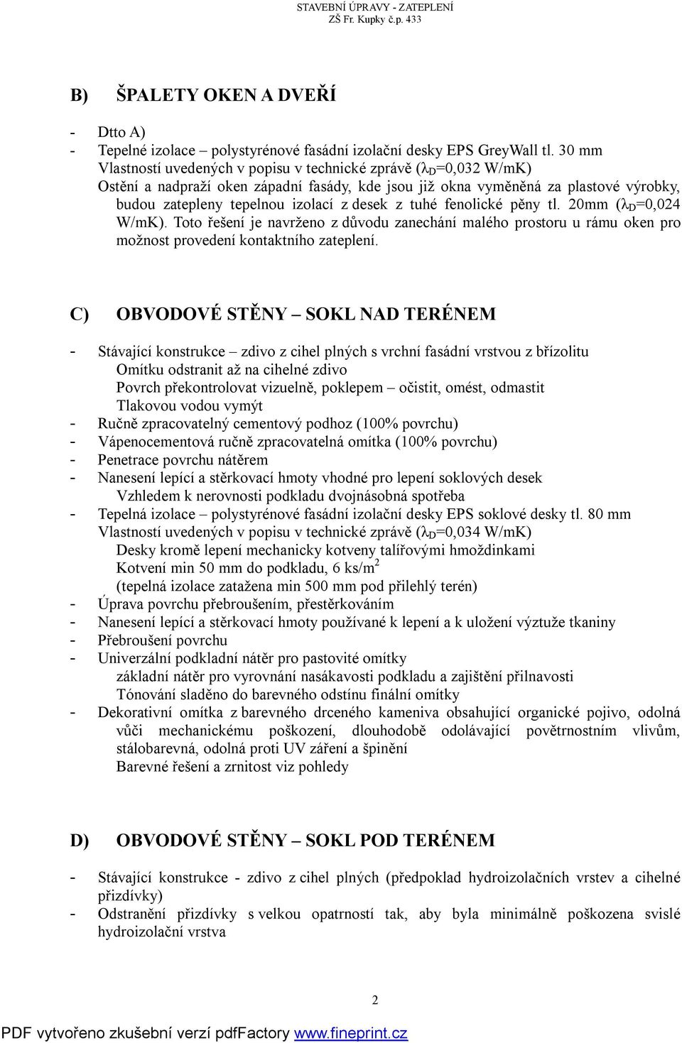 desek z tuhé fenolické pěny tl. 20mm (λ D =0,024 W/mK). Toto řešení je navrženo z důvodu zanechání malého prostoru u rámu oken pro možnost provedení kontaktního zateplení.