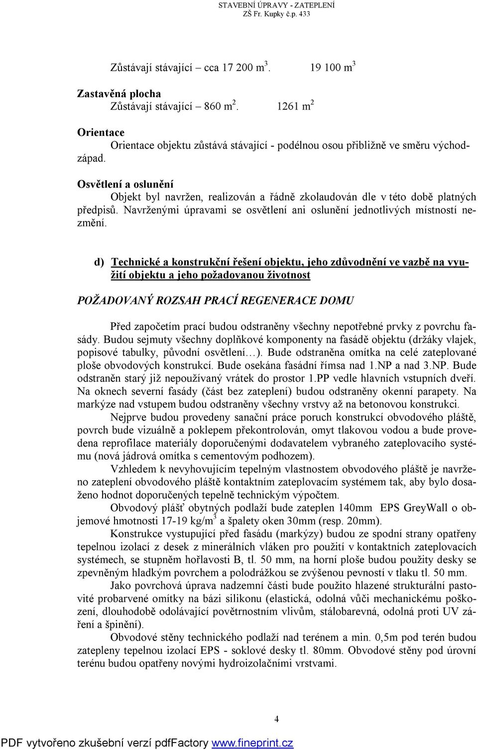 d) Technické a konstrukční řešení objektu, jeho zdůvodnění ve vazbě na využití objektu a jeho požadovanou životnost POŽADOVANÝ ROZSAH PRACÍ REGENERACE DOMU Před započetím prací budou odstraněny