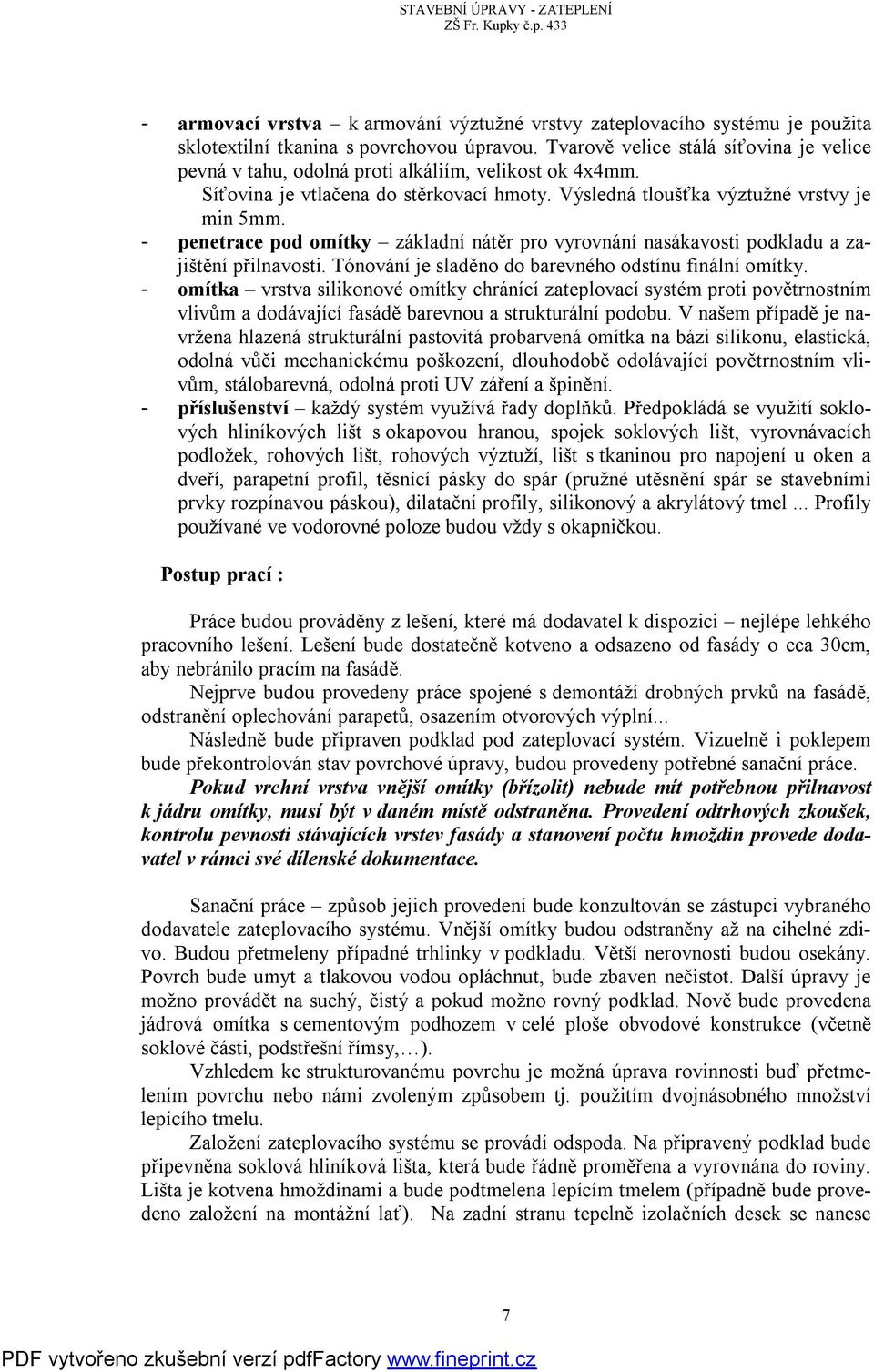 - penetrace pod omítky základní nátěr pro vyrovnání nasákavosti podkladu a zajištění přilnavosti. Tónování je sladěno do barevného odstínu finální omítky.