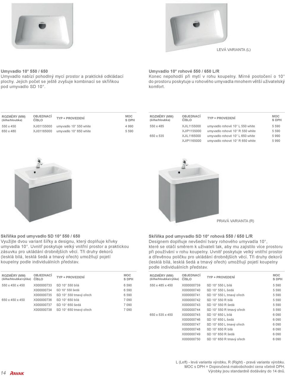 (šířka/hloubka) 55 x 45 XJI1155 umyvadlo 1 55 white 4 99 65 x 48 XJI1165 umyvadlo 1 65 white 5 59 (šířka/hloubka) 55 x 485 XJIL1155 umyvadlo rohové 1 L 55 white 5 59 XJIP1155 umyvadlo rohové 1 R 55