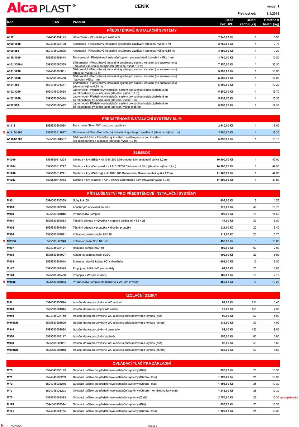 Předstěnový instalační systém pro zazdívání (stavební výška 1 m) 3 760,00 Kč 1 10,50 A101/1300H 8595580500559 Sádromodul - Předstěnový instalační systém pro suchou instalaci (do sádrokartonu) - pro