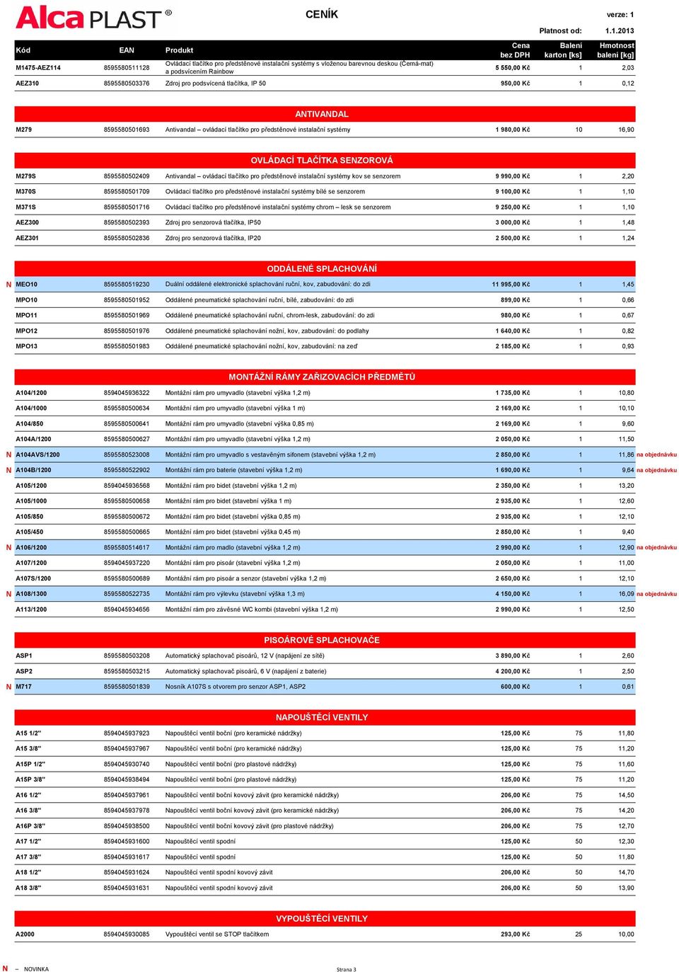 8595580502409 Antivandal ovládací tlačítko pro předstěnové instalační systémy kov se senzorem 9 990,00 Kč 1 2,20 M370S 8595580501709 Ovládací tlačítko pro předstěnové instalační systémy bílé se