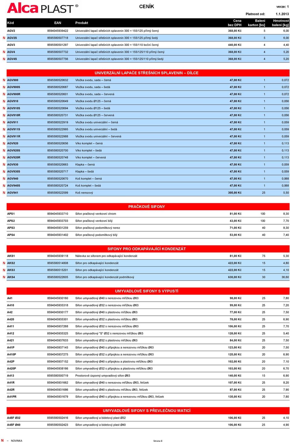 5,20 N AGV4S 8595580507756 Univerzální lapač střešních splavenin 300 155/125/110 přímý šedý 368,00 Kč 4 5,20 UNIVERZÁLNÍ LAPAČE STŘEŠNÍCH SPLAVENIN DÍLCE N AGV900 8595580520632 Vložka svodu, sada