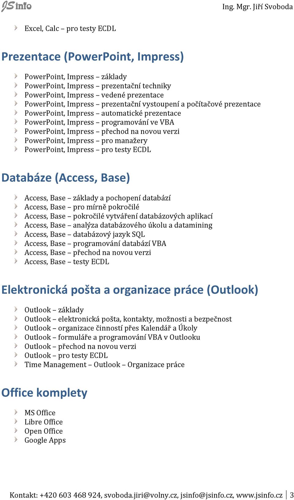 PowerPoint, Impress pro testy ECDL Databáze (Access, Base) Access, Base základy a pochopení databází Access, Base pro mírně pokročilé Access, Base pokročilé vytváření databázových aplikací Access,