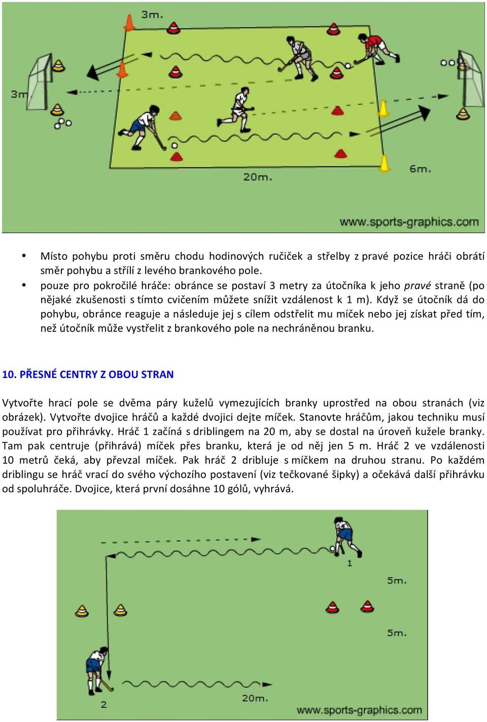 Když se útočník dá do pohybu, obránce reaguje a následuje jej s cílem odstřelit mu míček nebo jej získat před tím, než útočník může vystřelit z brankového pole na nechráněnou branku. 10.