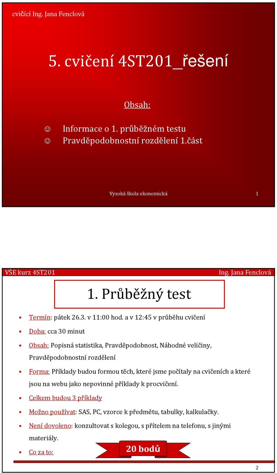 a v 12:4 v průběhu cvičení Doba:cca 30 minut Obsah:Popisnástatistika, Pravděpodobnost, Náhodnéveličiny, Pravděpodobnostní rozdělení Forma: Příklady budou