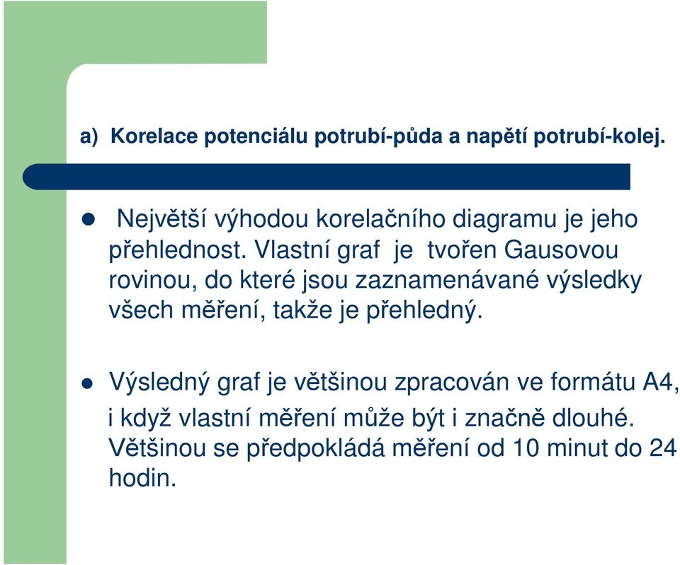 Vlastní graf je tvo en Gausovou rovinou, do které jsou zaznamenávané výsledky všech m ení,