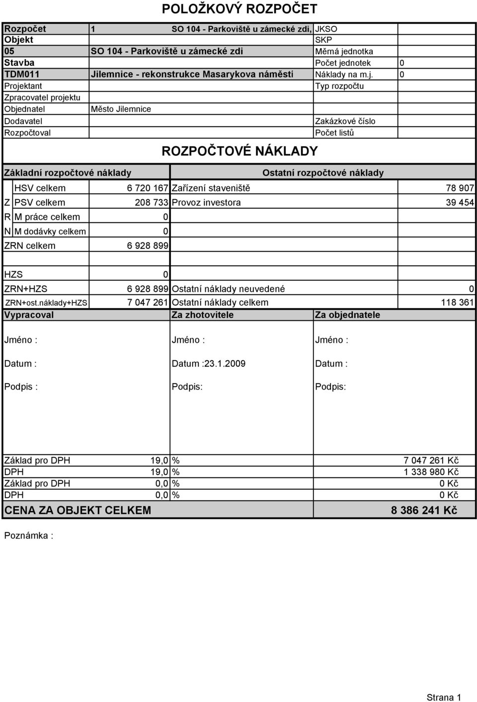 0 Projektant Typ rozpočtu Zpracovatel projektu Objednatel Dodavatel Město Jilemnice Zakázkové číslo Rozpočtoval Počet listů ROZPOČTOVÉ NÁKLADY Základní rozpočtové náklady Ostatní rozpočtové náklady