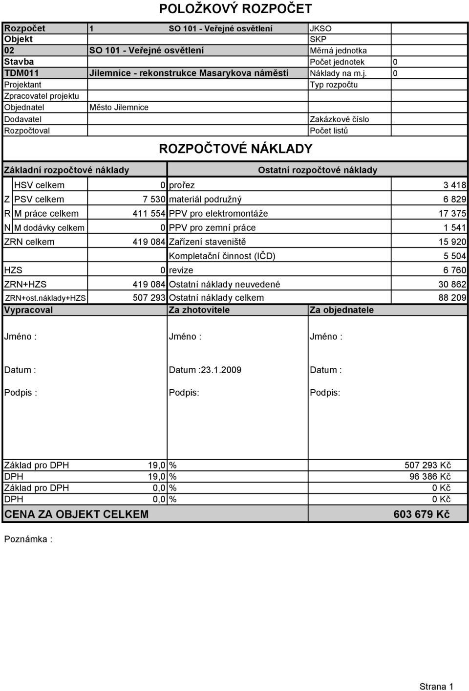 0 Projektant Typ rozpočtu Zpracovatel projektu Objednatel Dodavatel Město Jilemnice Zakázkové číslo Rozpočtoval Počet listů ROZPOČTOVÉ NÁKLADY Základní rozpočtové náklady Ostatní rozpočtové náklady