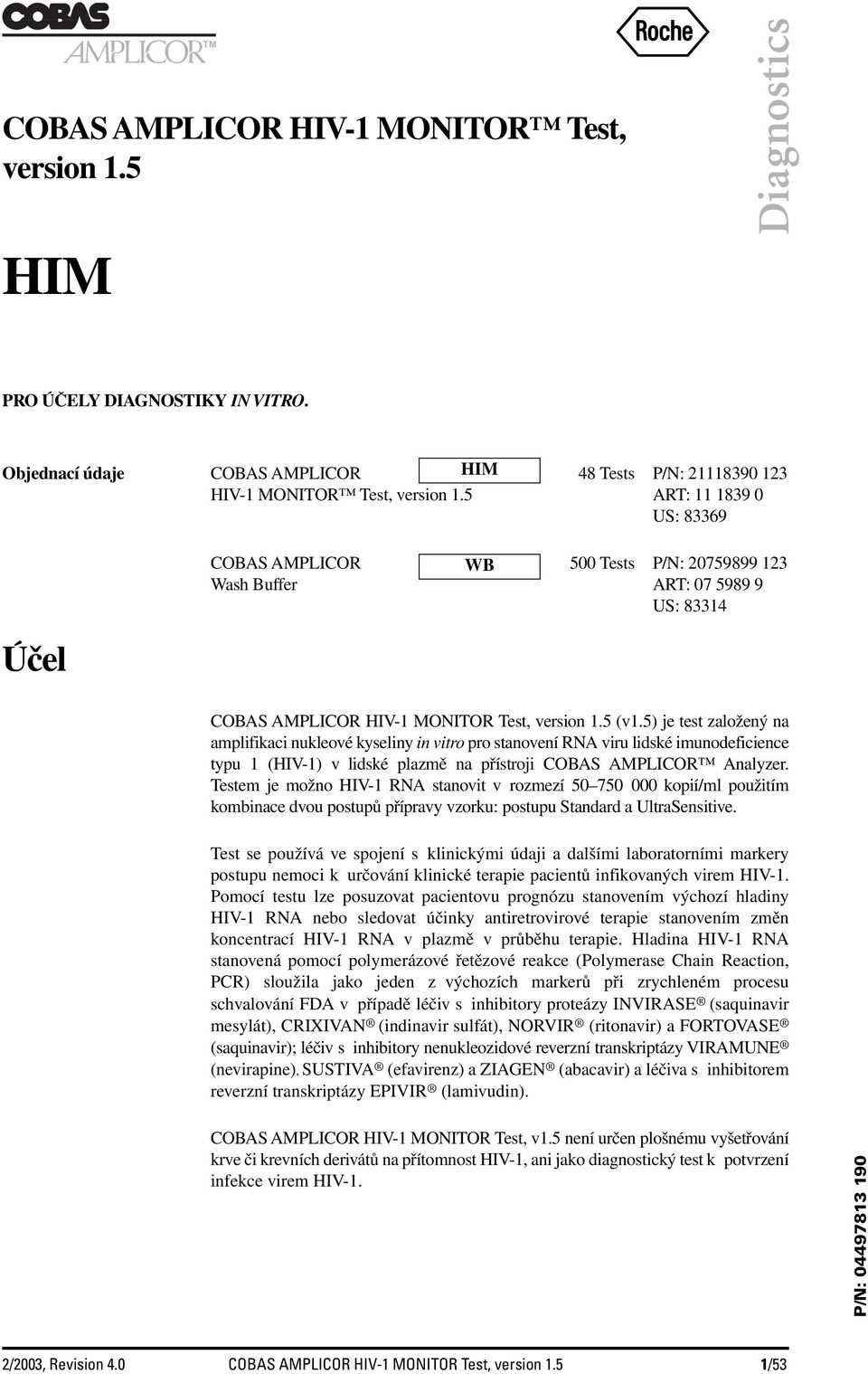 5) je test založený na amplifikaci nukleové kyseliny in vitro pro stanovení RNA viru lidské imunodeficience typu 1 (HIV-1) v lidské plazmě na přístroji COBAS AMPLICOR Analyzer.