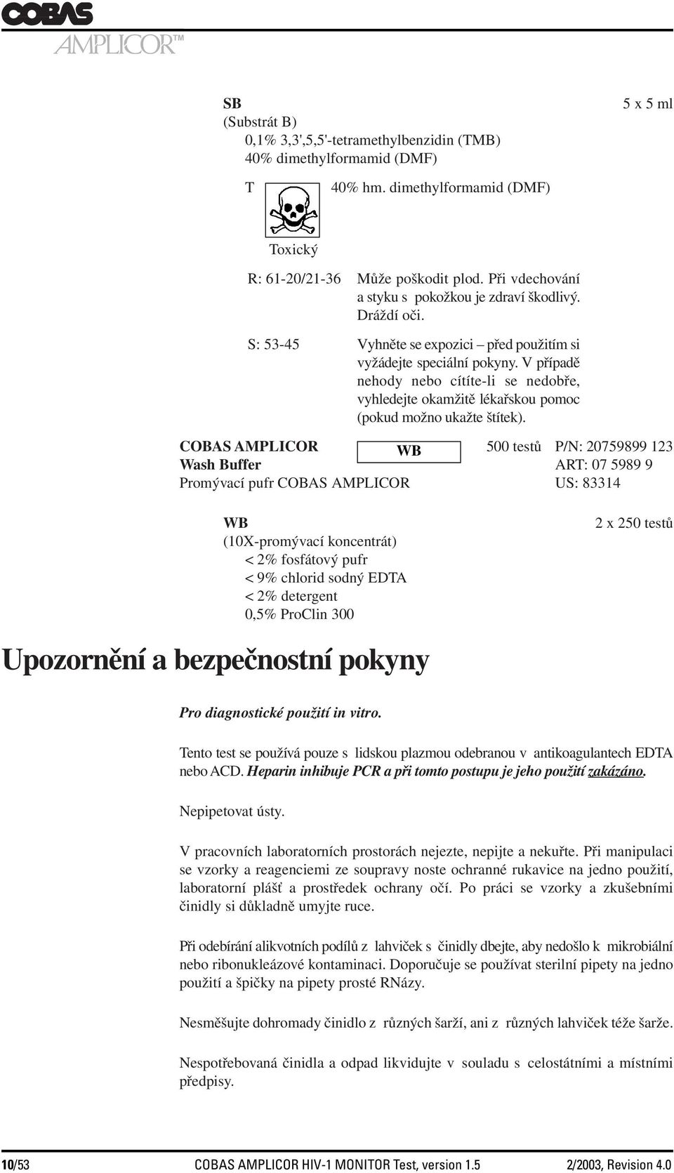 V případě nehody nebo cítíte-li se nedobře, vyhledejte okamžitě lékařskou pomoc (pokud možno ukažte štítek).