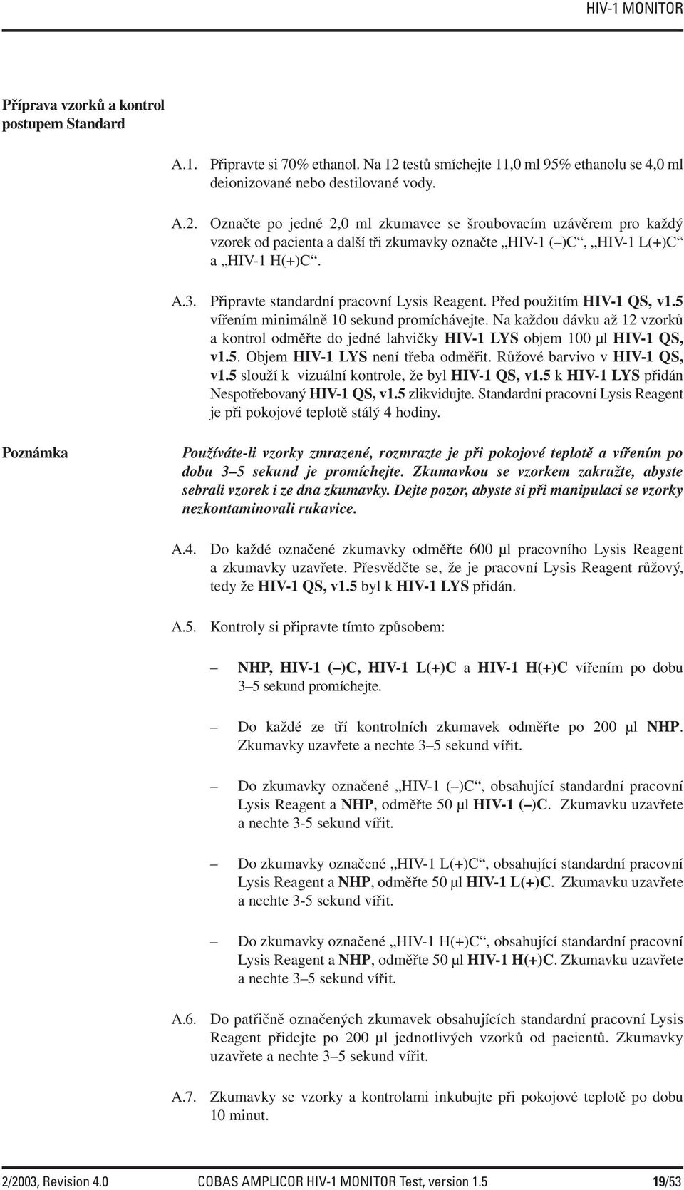 Připravte standardní pracovní Lysis Reagent. Před použitím HIV-1 QS, v1.5 vířením minimálně 10 sekund promíchávejte.