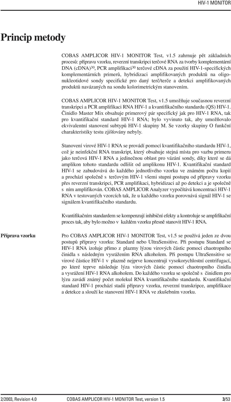 komplementárních primerů, hybridizaci amplifikovaných produktů na oligonukleotidové sondy specifické pro daný terč/terče a detekci amplifikovaných produktů navázaných na sondu kolorimetrickým