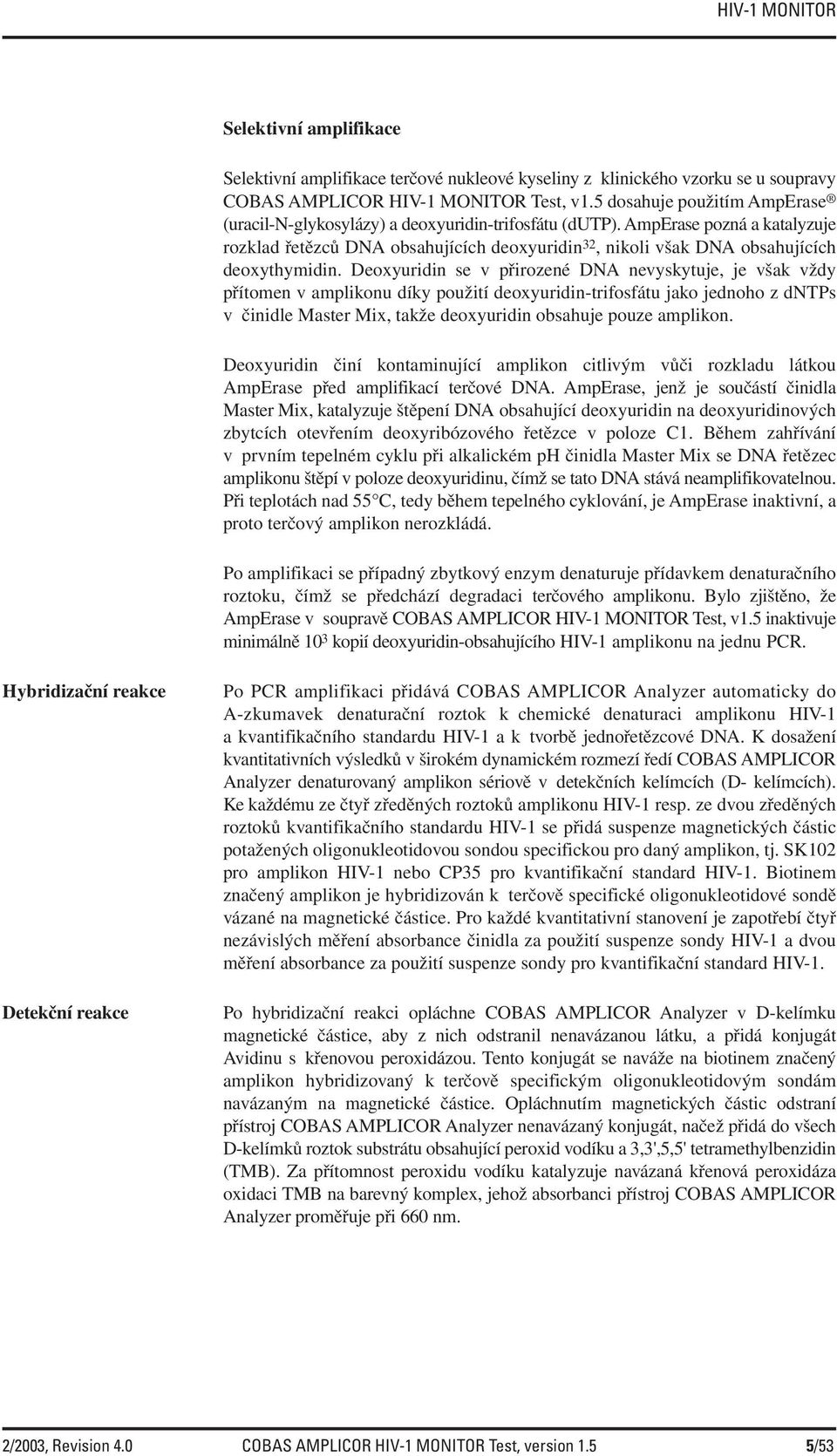 AmpErase pozná a katalyzuje rozklad řetězců DNA obsahujících deoxyuridin 32, nikoli však DNA obsahujících deoxythymidin.