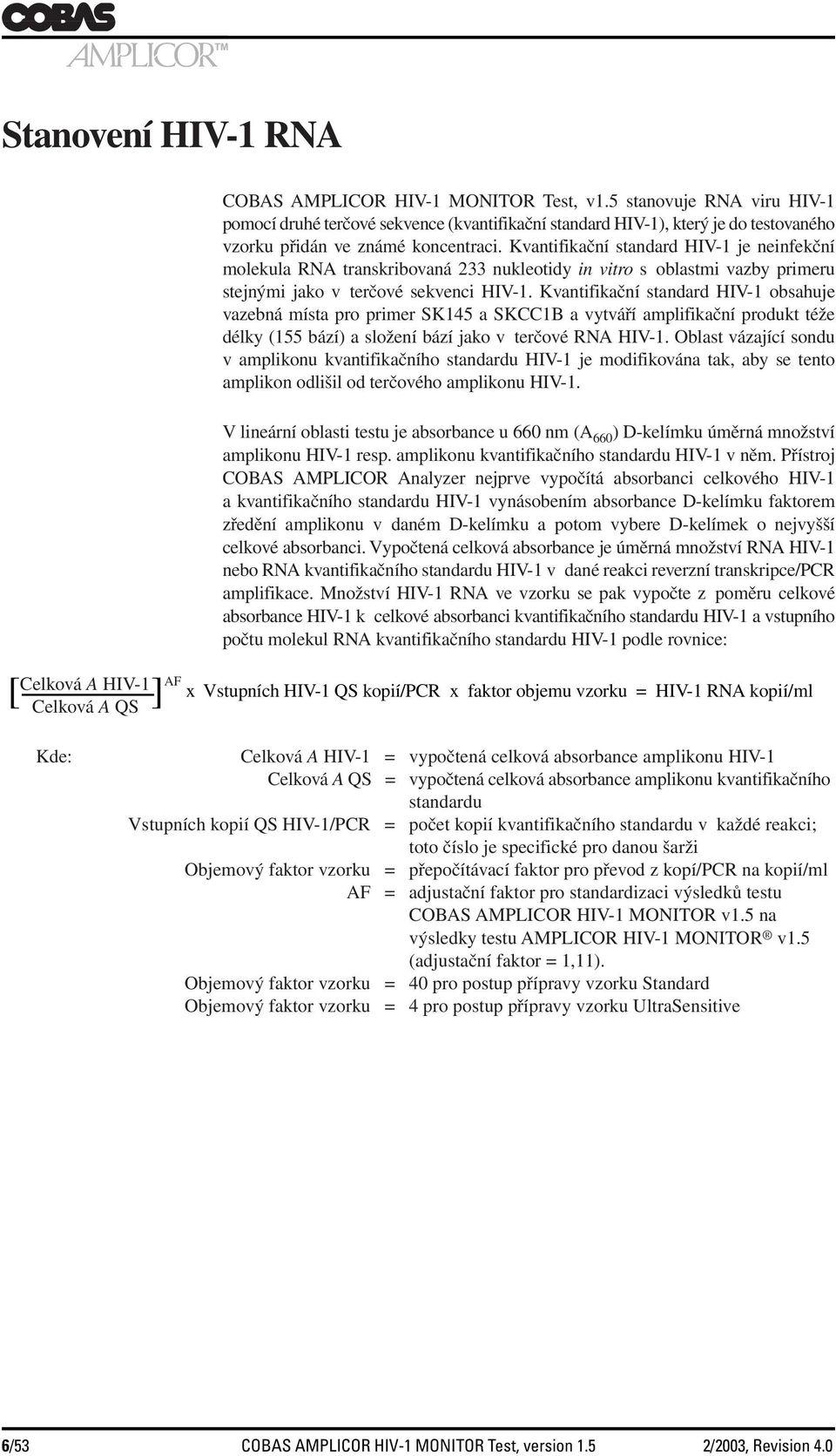 Kvantifikační standard HIV-1 je neinfekční molekula RNA transkribovaná 233 nukleotidy in vitro s oblastmi vazby primeru stejnými jako v terčové sekvenci HIV-1.