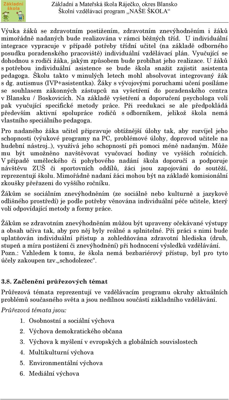 Vyučující se dohodnou s rodiči žáka, jakým způsobem bude probíhat jeho realizace. U žáků s potřebou individuální asistence se bude škola snažit zajistit asistenta pedagoga.