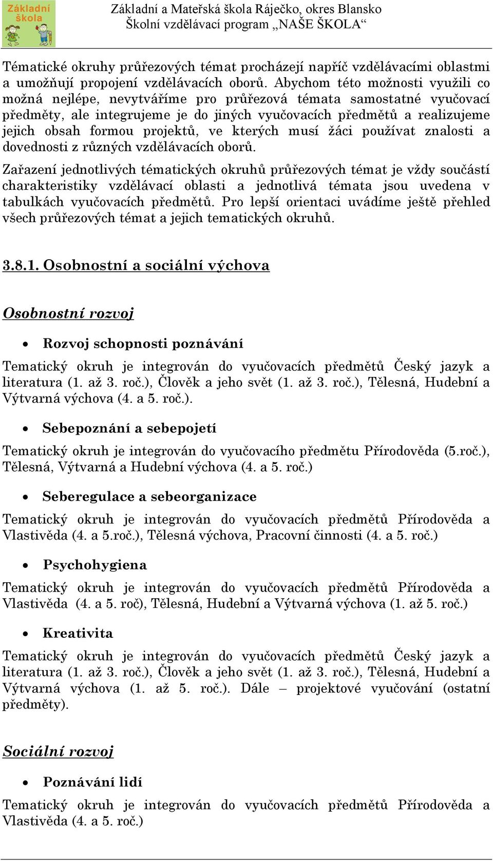 projektů, ve kterých musí žáci používat znalosti a dovednosti z různých vzdělávacích oborů.