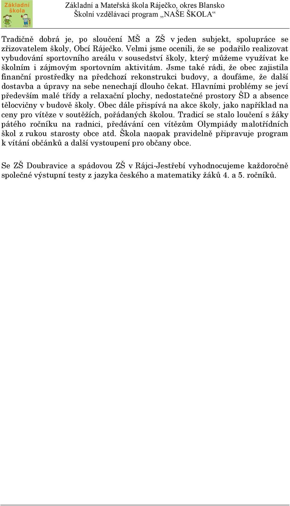 Jsme také rádi, že obec zajistila finanční prostředky na předchozí rekonstrukci budovy, a doufáme, že další dostavba a úpravy na sebe nenechají dlouho čekat.