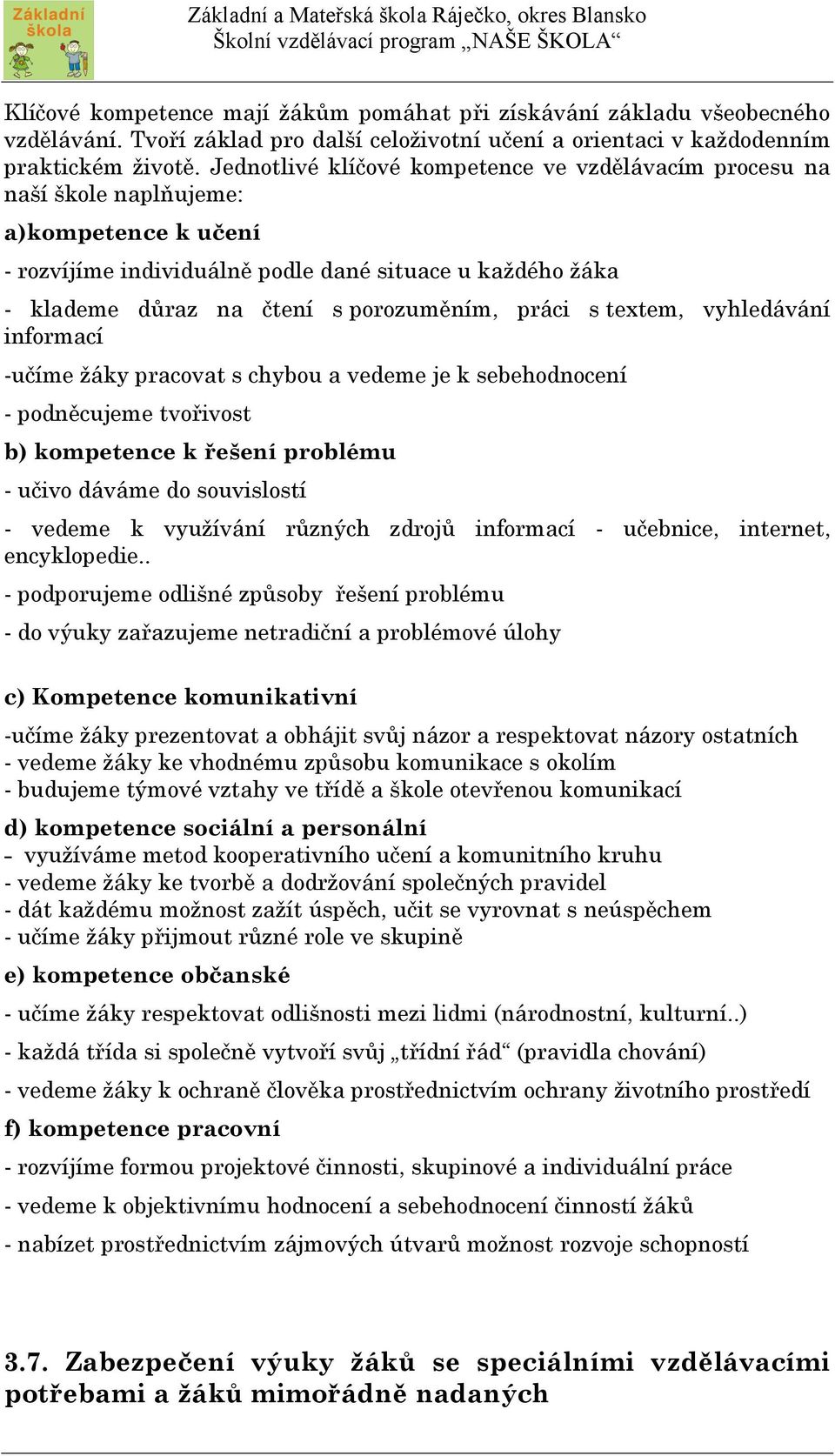 práci s textem, vyhledávání informací -učíme žáky pracovat s chybou a vedeme je k sebehodnocení - podněcujeme tvořivost b) kompetence k řešení problému - učivo dáváme do souvislostí - vedeme k