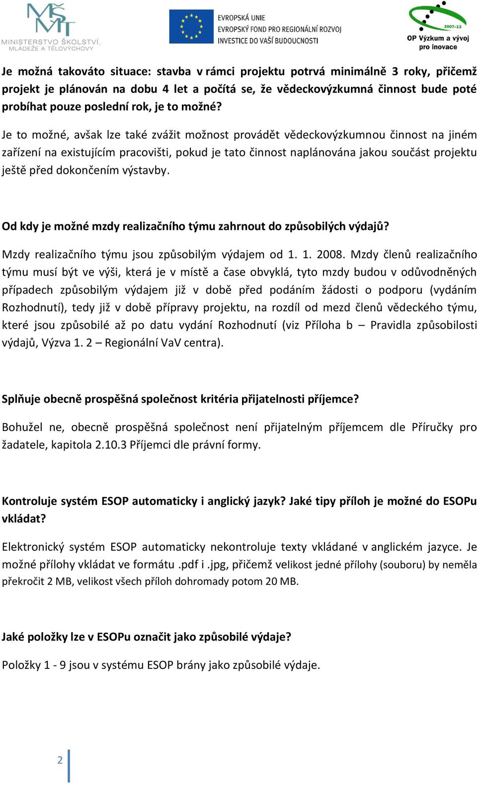 Je to možné, avšak lze také zvážit možnost provádět vědeckovýzkumnou činnost na jiném zařízení na existujícím pracovišti, pokud je tato činnost naplánována jakou součást projektu ještě před