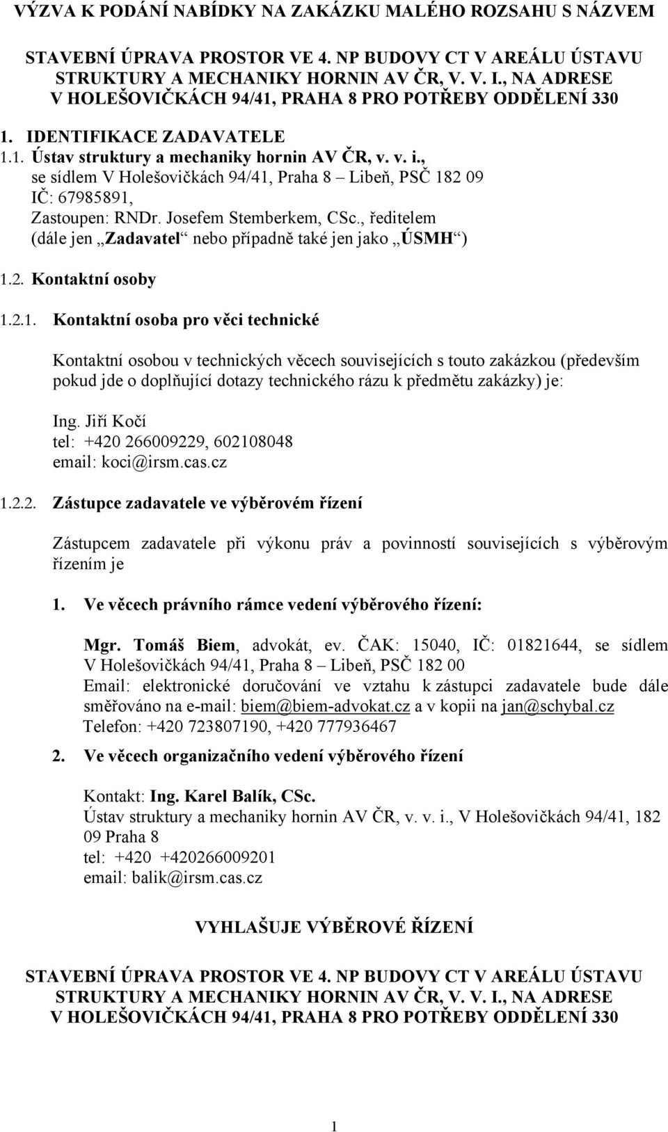 , se sídlem V Holešovičkách 94/41, Praha 8 Libeň, PSČ 182 09 IČ: 67985891, Zastoupen: RNDr. Josefem Stemberkem, CSc., ředitelem (dále jen Zadavatel nebo případně také jen jako ÚSMH ) 1.2. Kontaktní osoby 1.