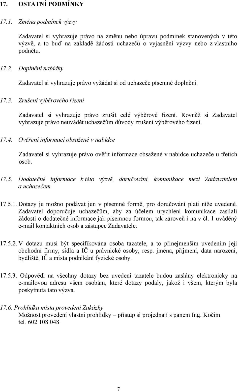 Rovněž si Zadavatel vyhrazuje právo neuvádět uchazečům důvody zrušení výběrového řízení. 17.4.