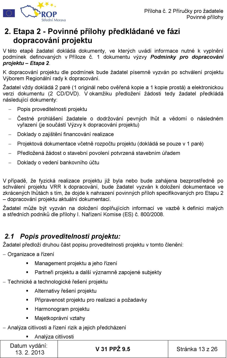 1 dokumentu výzvy Podmínky pro dopracování projektu Etapa 2. K dopracování projektu dle podmínek bude ţadatel písemně vyzván po schválení projektu Výborem Regionální rady k dopracování.